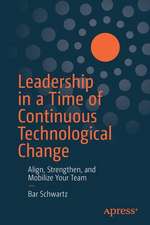 Leadership in a Time of Continuous Technological Change: Align, Strengthen, and Mobilize Your Team