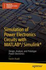 Simulation of Power Electronics Circuits with MATLAB®/Simulink®: Design, Analyze, and Prototype Power Electronics