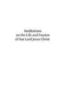 Meditations on the Life and Passion of Our Lord Jesus Christ