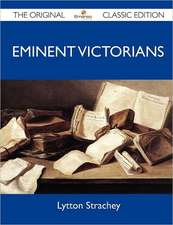 Eminent Victorians - The Original Classic Edition