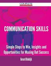 Communication Skills - Simple Steps to Win, Insights and Opportunities for Maxing Out Success