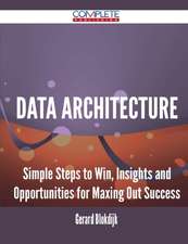 Data Architecture - Simple Steps to Win, Insights and Opportunities for Maxing Out Success