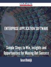 Enterprise Application Software - Simple Steps to Win, Insights and Opportunities for Maxing Out Success