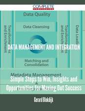 Data Management and Integration - Simple Steps to Win, Insights and Opportunities for Maxing Out Success