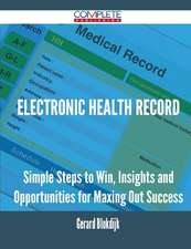 Electronic Health Record - Simple Steps to Win, Insights and Opportunities for Maxing Out Success