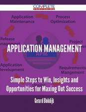 Application Management - Simple Steps to Win, Insights and Opportunities for Maxing Out Success