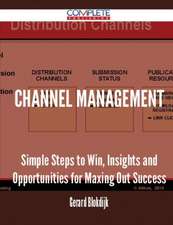 Channel Management - Simple Steps to Win, Insights and Opportunities for Maxing Out Success