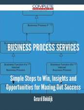 Business Process Services - Simple Steps to Win, Insights and Opportunities for Maxing Out Success