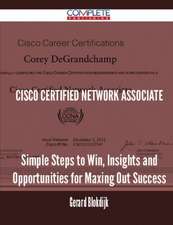 Cisco Certified Network Associate - Simple Steps to Win, Insights and Opportunities for Maxing Out Success