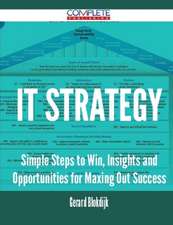 It Strategy - Simple Steps to Win, Insights and Opportunities for Maxing Out Success