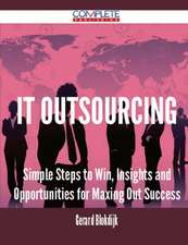 It Outsourcing - Simple Steps to Win, Insights and Opportunities for Maxing Out Success