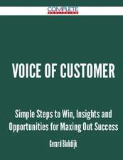 Voice of Customer - Simple Steps to Win, Insights and Opportunities for Maxing Out Success