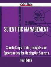 Scientific Management - Simple Steps to Win, Insights and Opportunities for Maxing Out Success