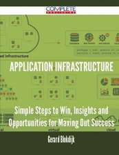 Application Infrastructure - Simple Steps to Win, Insights and Opportunities for Maxing Out Success