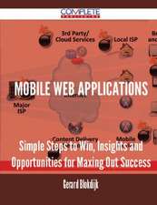 Mobile Web Applications - Simple Steps to Win, Insights and Opportunities for Maxing Out Success