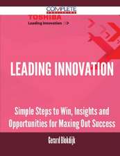 Leading Innovation - Simple Steps to Win, Insights and Opportunities for Maxing Out Success