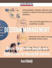 Decision Management - Simple Steps to Win, Insights and Opportunities for Maxing Out Success