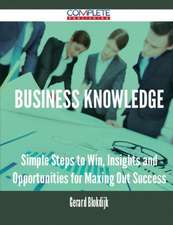 Business Knowledge - Simple Steps to Win, Insights and Opportunities for Maxing Out Success