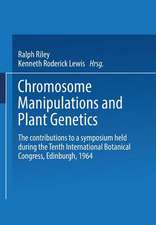 Chromosome Manipulations and Plant Genetics: The contributions to a symposium held during the Tenth International Botanical Congress Edinburgh 1964