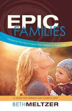 Epic Families, Equipping Parents to Inspire Their Children to Know God