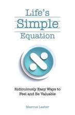 Life's Simple Equation: Ridiculously Easy Ways to Feel and Be Valuable