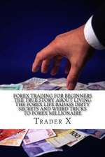 Forex Trading for Beginners the True Story about Living the Forex Life Badass Dirty Secrets and Weird Tricks to Forex Millionaire