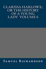 Clarissa Harlowe; Or the History of a Young Lady Volume 6