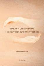 I Mean You No Harm; I Seek Your Greatest Good