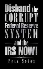 Disband the Corrupt Federal Reserve System and the IRS Now!