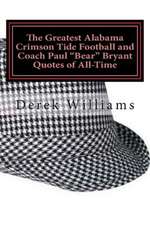 The Greatest Alabama Crimson Tide Football and Coach Paul "Bear" Bryant Quotes of All-Time