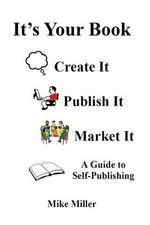 It's Your Book - Create It - Publish It - Market It