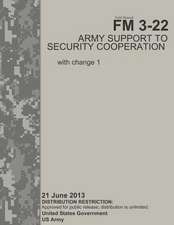 Field Manual FM 3-22 Army Support to Security Cooperation with Change 1 21 June 2013