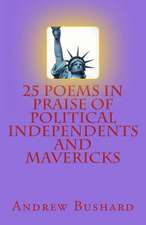 25 Poems in Praise of Political Independents and Mavericks