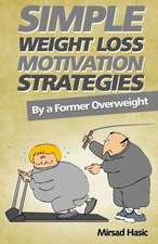 Simple Weight Loss Motivation Strategies: The Best Quick and Easy Ways Get Rid of Your Extra Pounds, Increase Your Motivation and Stay Healthy!