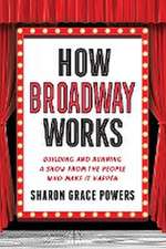 How Broadway Works: Building and Running a Show, from the People Who Make It Happen