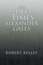 The Life and Times of Alexander Gates