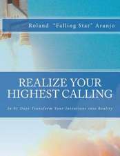 Realize Your Highest Calling: In 91 Days Transform Your Intentions Into Reality