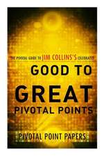 Good to Great Pivotal Points the Pivotal Guide to Jim Collins's Celebrated Book