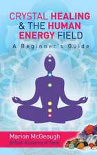 Crystal Healing & the Human Energy Field a Beginners Guide