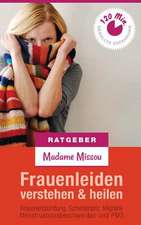 Frauenleiden Verstehen & Heilen - Blasenentzundung, Scheidenpilz, Migrane, Menstruationsbeschwerden Und PMS