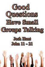 Good Questions Have Small Groups Talking -- John 11 - 21