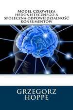 Model Czlowieka Hedonistycznego a Spo Eczna Odpowiedzialno Konsumentow .....(Polish Edition)