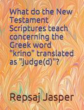 What Do the New Testament Scriptures Teach Concerning the Greek Word 