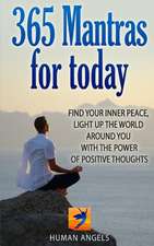 365 Mantras for Today: Find Your Inner Peace, Light Up the World Around You with the Power of Positive Thoughts