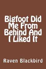 Bigfoot Did Me from Behind and I Liked It