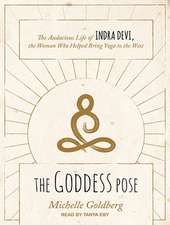 The Goddess Pose: The Audacious Life of Indra Devi, the Woman Who Helped Bring Yoga to the West