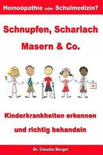 Schnupfen, Scharlach, Masern & Co. - Kinderkrankheiten Erkennen Und Richtig Behandeln - Homoopathie Oder Schulmedizin?