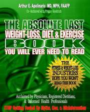 The Absolute Last Weight-Loss, Diet, & Exercise Book You Will Ever Need to Read