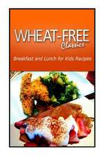 Wheat-Free Classics - Breakfast and Lunch for Kids Recipes