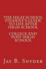 The High School Student's Guide to Life After High School